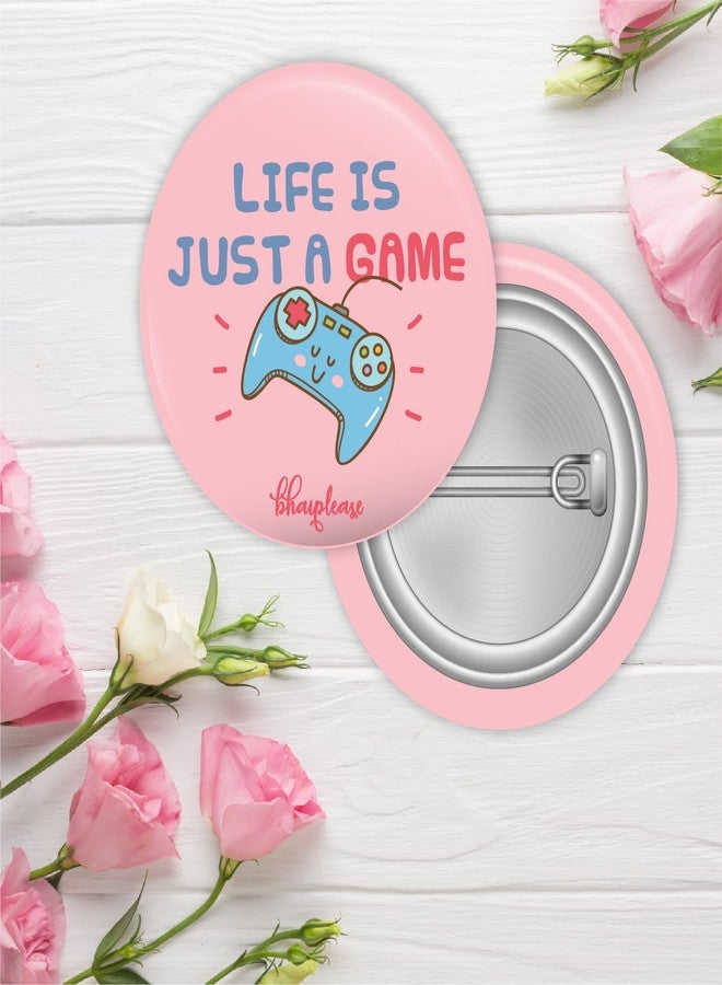 Bhai Please Life is just a game Pin Badges | 44mm Round Shaped Pin- Badge | Pin-Back Button Badge | Gift for Birthday, Events (Pack of 5) - Image 2